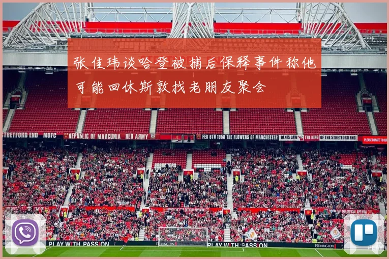 张佳玮谈哈登被捕后保释事件称他可能回休斯敦找老朋友聚会