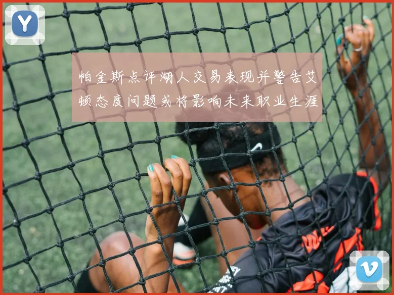 帕金斯点评湖人交易表现并警告艾顿态度问题或将影响未来职业生涯
